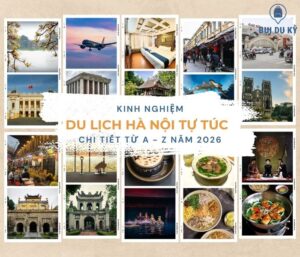 Kinh nghiệm du lịch Hà Nội tự túc chi tiết từ A -Z năm 2026