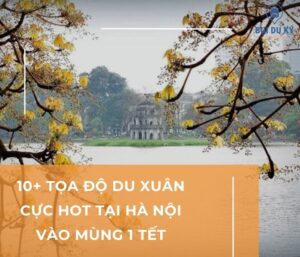 Mùng 1 Tết đi đâu chơi Hà Nội? Lưu ngay 10+ tọa độ cực HOT